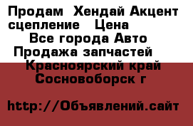Продам  Хендай Акцент-сцепление › Цена ­ 2 500 - Все города Авто » Продажа запчастей   . Красноярский край,Сосновоборск г.